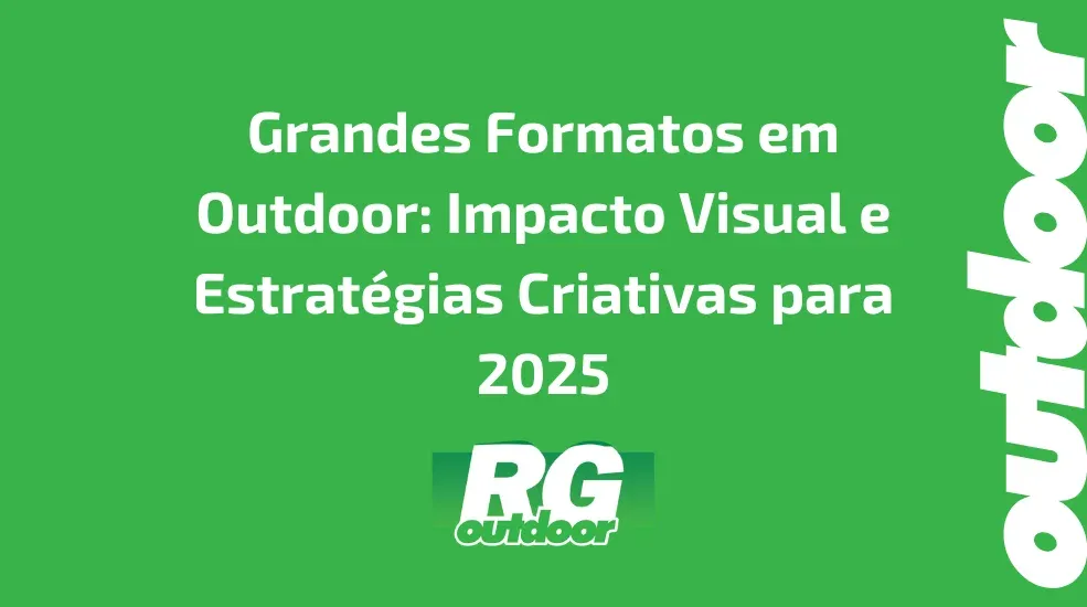 Grandes Formatos em Outdoor: Impacto Visual e Estrat&eacute;gias Criativas para 2025