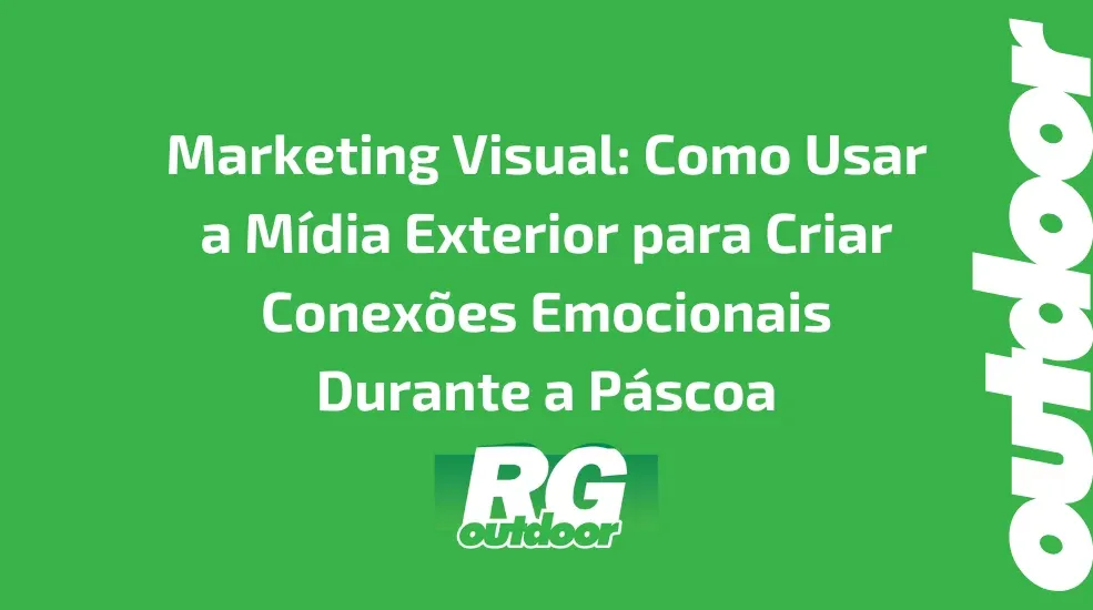 Marketing Visual: Como Usar a M&iacute;dia Exterior para Criar Conex&otilde;es Emocionais Durante a P&aacute;scoa