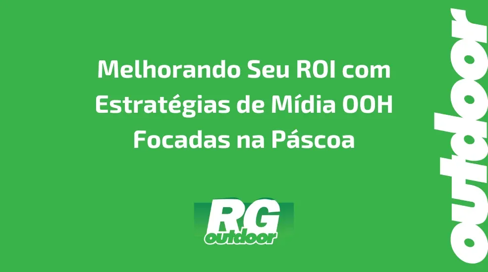 Melhorando Seu ROI com Estrat&eacute;gias de M&iacute;dia OOH Focadas na P&aacute;scoa