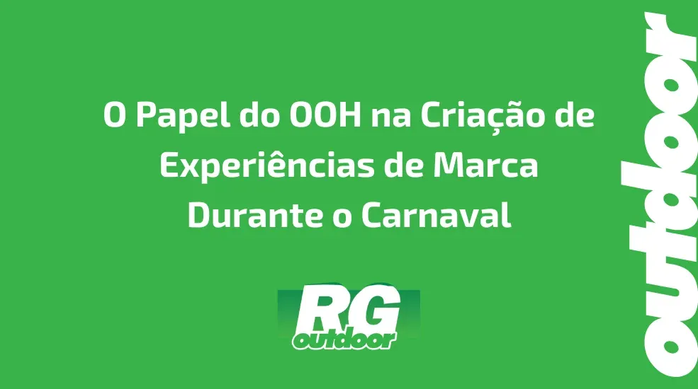 O Papel do OOH na Cria&ccedil;&atilde;o de Experi&ecirc;ncias de Marca Durante o Carnaval